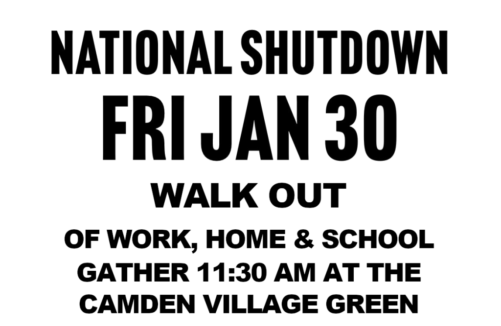 National Shutdown on Friday January 30. WALK OUT of work, home, & school. In Camden, Maine, gather at 11:30 AM around the Camden Village Green.